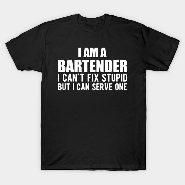 Bartender I am a bartender I can t fix stupid but I can serve